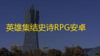 英雄集结史诗RPG安卓版